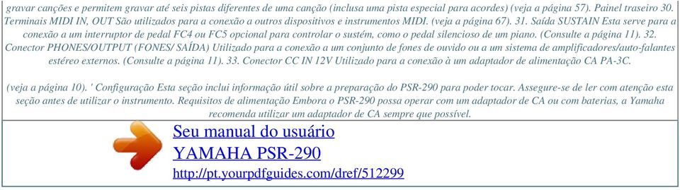 Saída SUSTAIN Esta serve para a conexão a um interruptor de pedal FC4 ou FC5 opcional para controlar o sustém, como o pedal silencioso de um piano. (Consulte a página 11). 32.