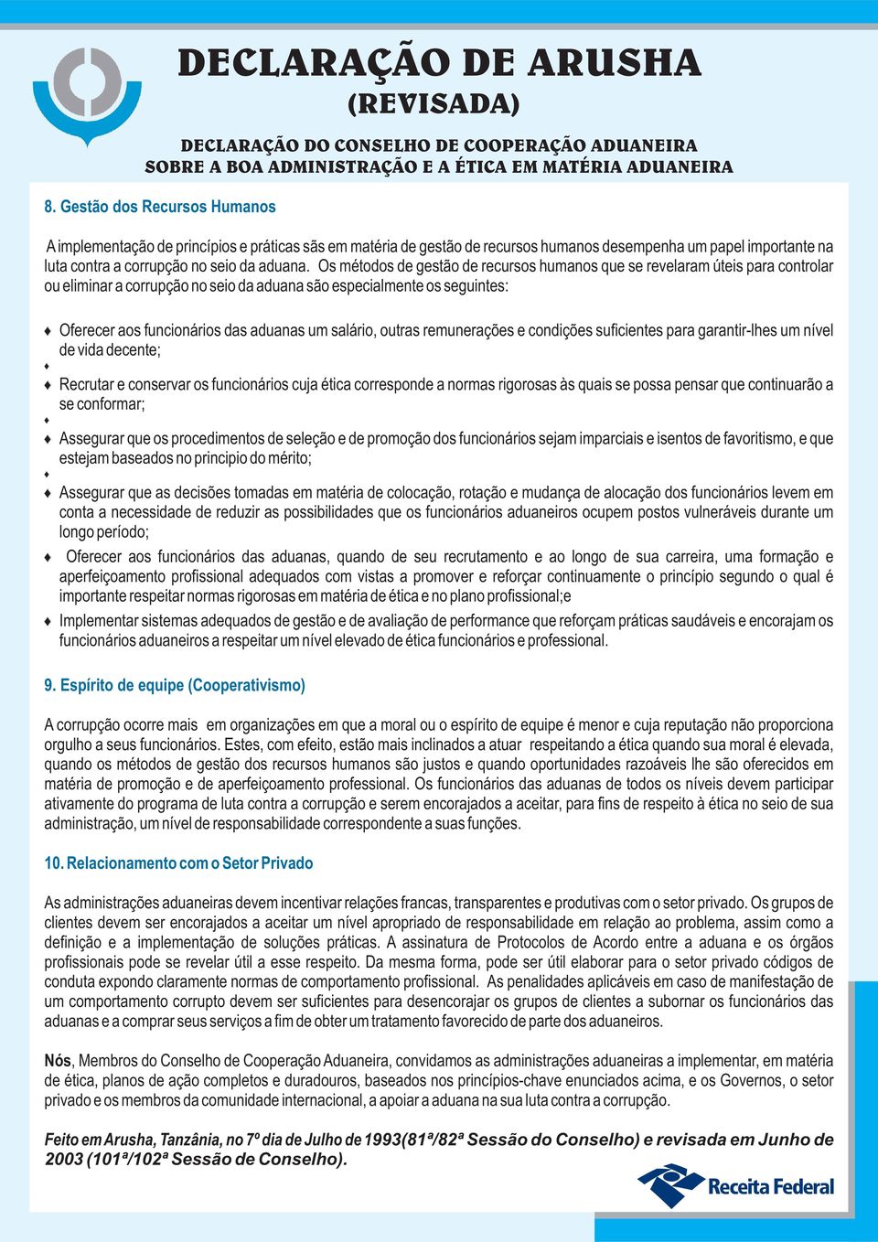 Os métodos de gestão de recursos humanos que se revelaram úteis para controlar ou eliminar a corrupção no seio da aduana são especialmente os seguintes: Oferecer aos funcionários das aduanas um