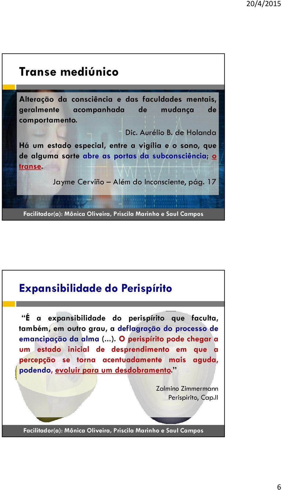 17 Expansibilidade do Perispírito É a expansibilidade do perispírito que faculta, também, em outro grau, a deflagração do processo de emancipação da alma (...).