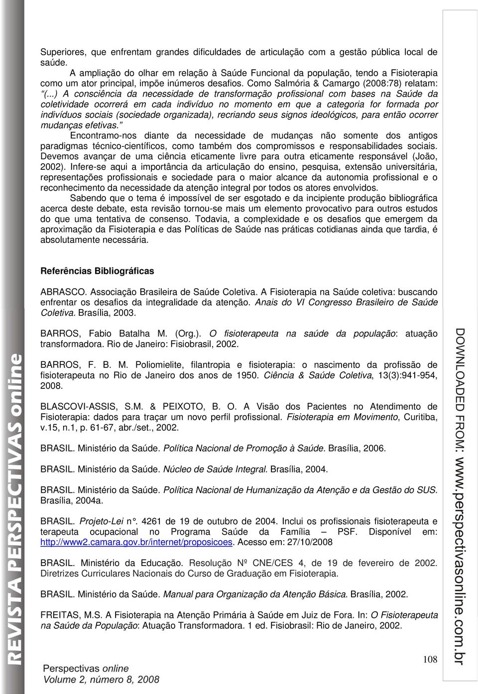 ..) A consciência da necessidade de transformação profissional com bases na Saúde da coletividade ocorrerá em cada indivíduo no momento em que a categoria for formada por indivíduos sociais