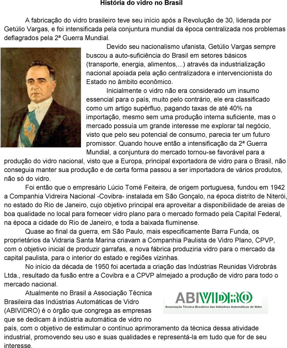 ..) através da industrialização nacional apoiada pela ação centralizadora e intervencionista do Estado no âmbito econômico.