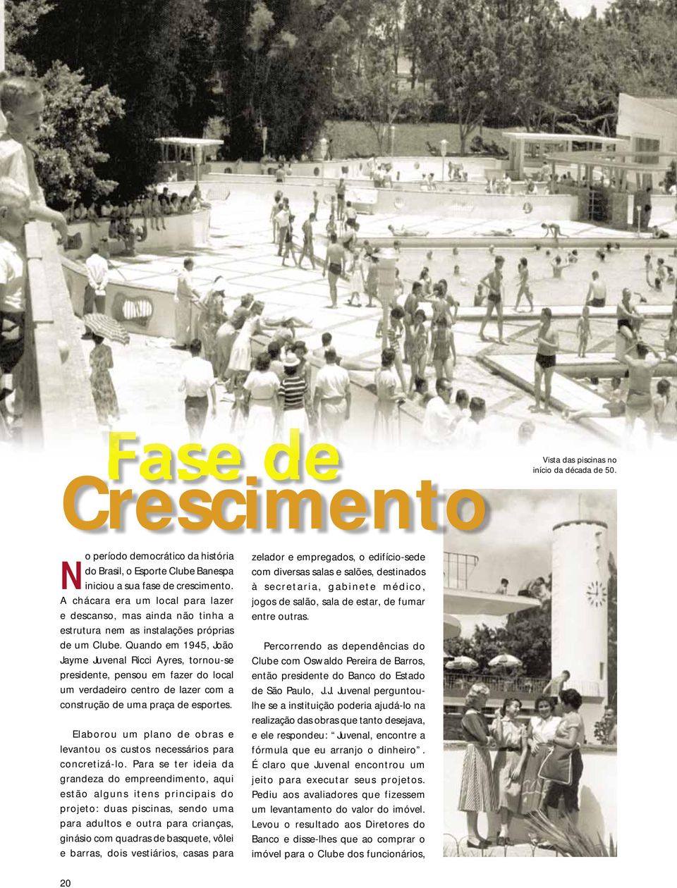 Quando em 1945, João Jayme Juvenal Ricci Ayres, tornou-se presidente, pensou em fazer do local um verdadeiro centro de lazer com a construção de uma praça de esportes.