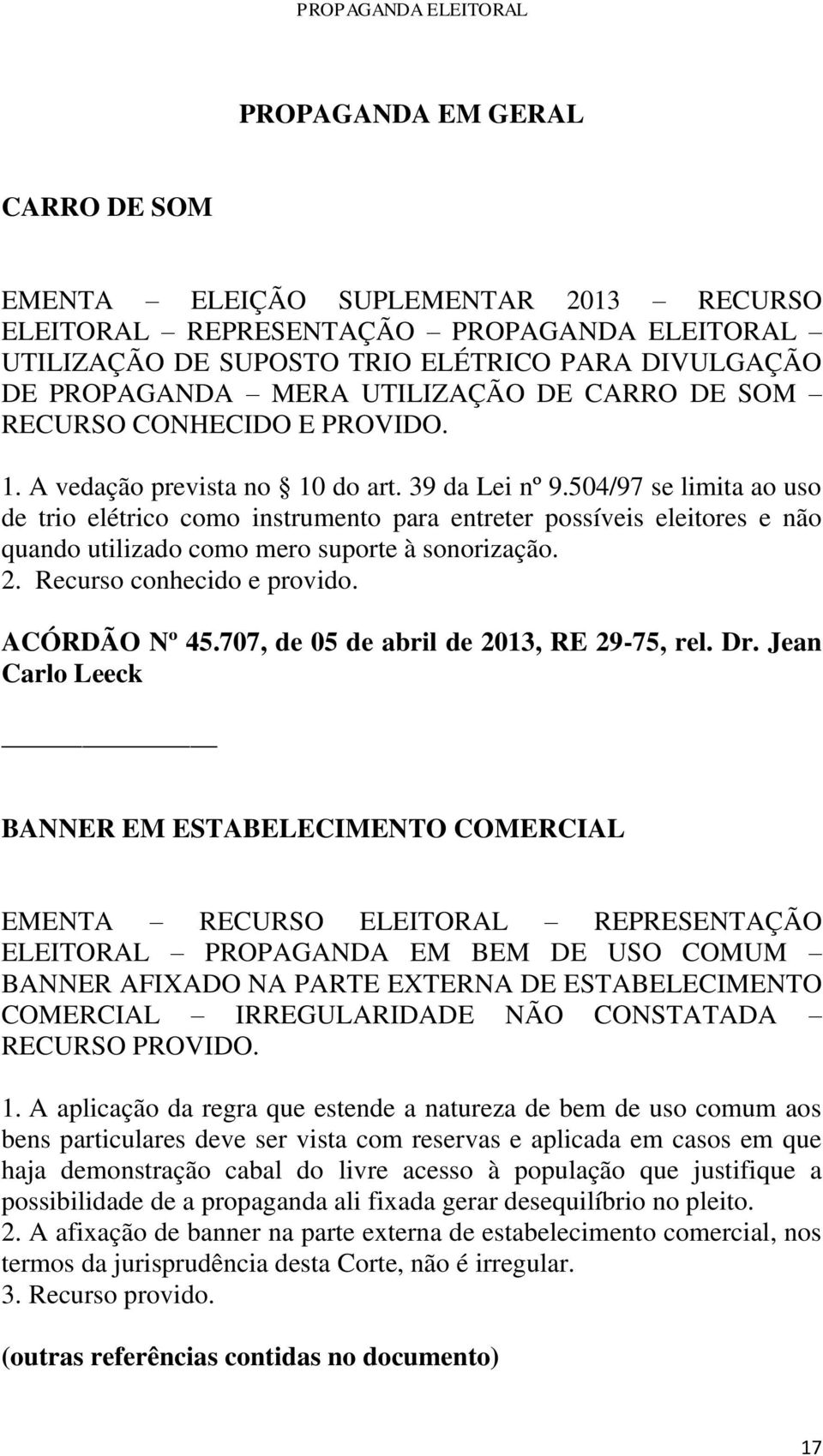 504/97 se limita ao uso de trio elétrico como instrumento para entreter possíveis eleitores e não quando utilizado como mero suporte à sonorização. 2. Recurso conhecido e provido. ACÓRDÃO Nº 45.