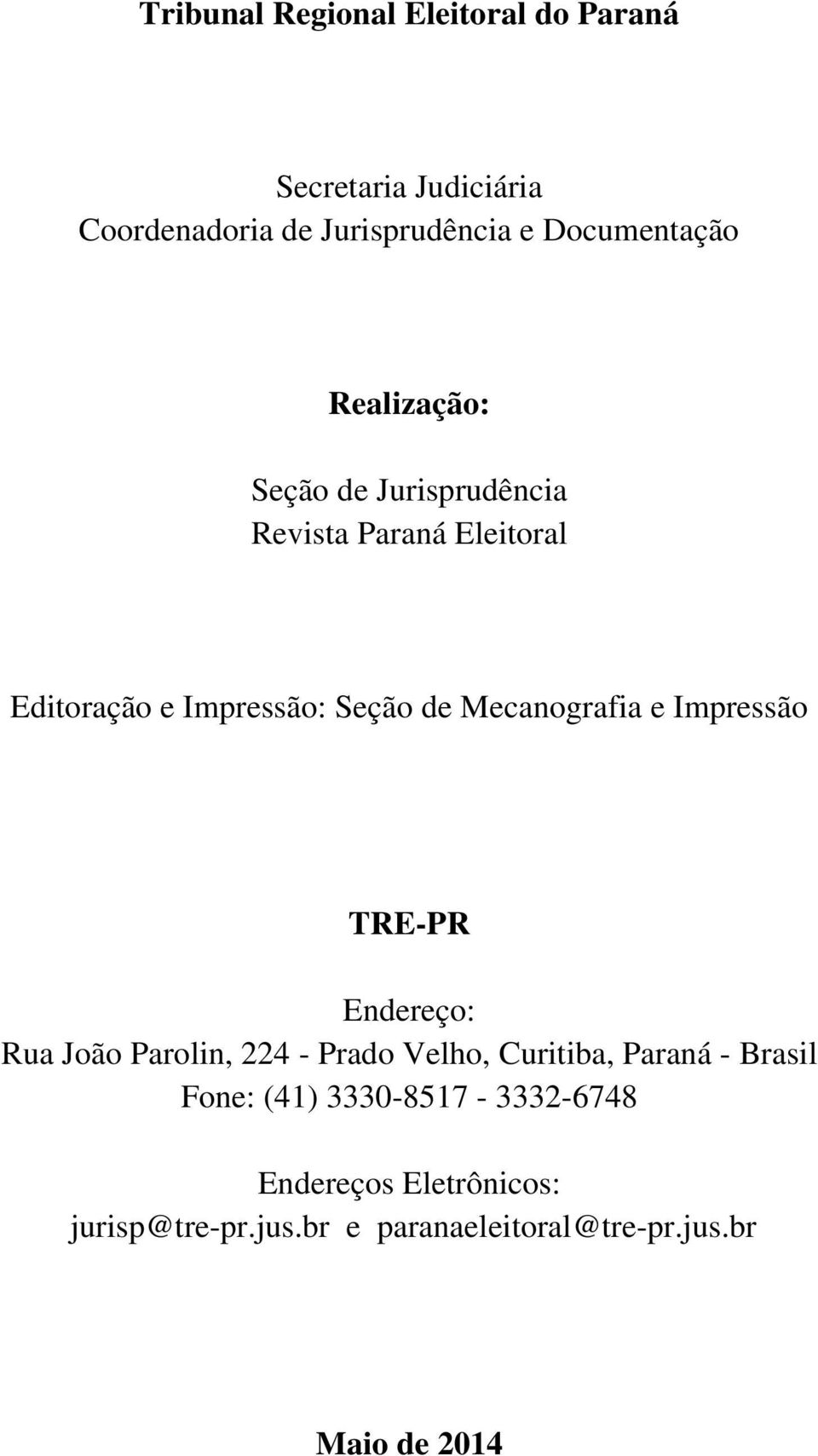 e Impressão TRE-PR Endereço: Rua João Parolin, 224 - Prado Velho, Curitiba, Paraná - Brasil Fone: (41)