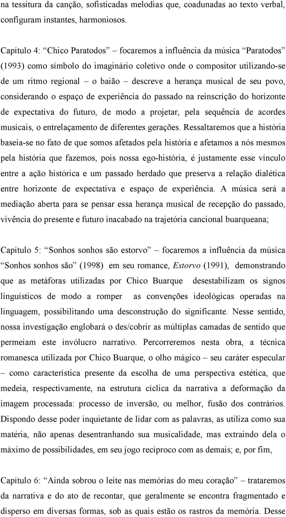 musical de seu povo, considerando o espaço de experiência do passado na reinscrição do horizonte de expectativa do futuro, de modo a projetar, pela sequência de acordes musicais, o entrelaçamento de