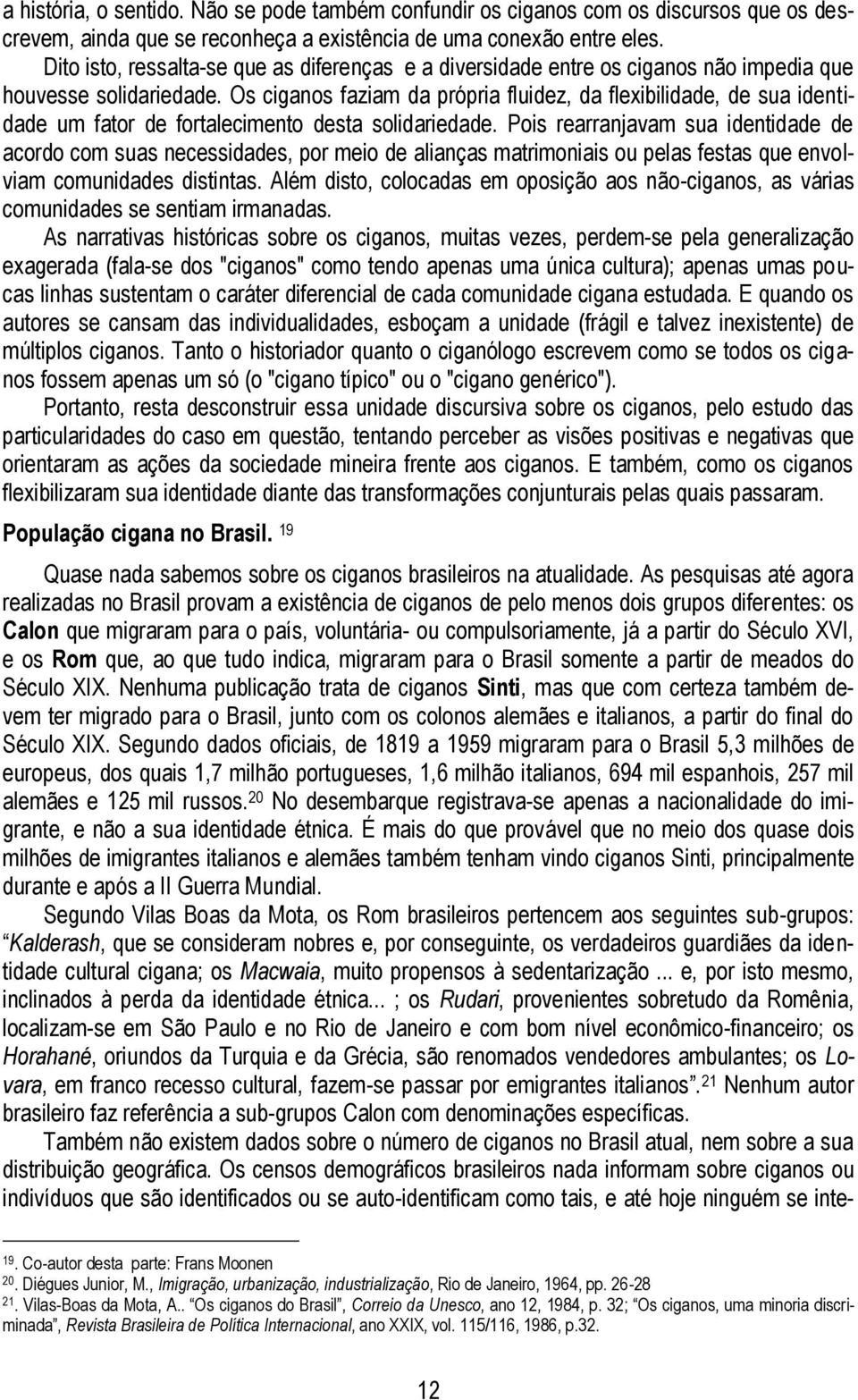 Os ciganos faziam da própria fluidez, da flexibilidade, de sua identidade um fator de fortalecimento desta solidariedade.