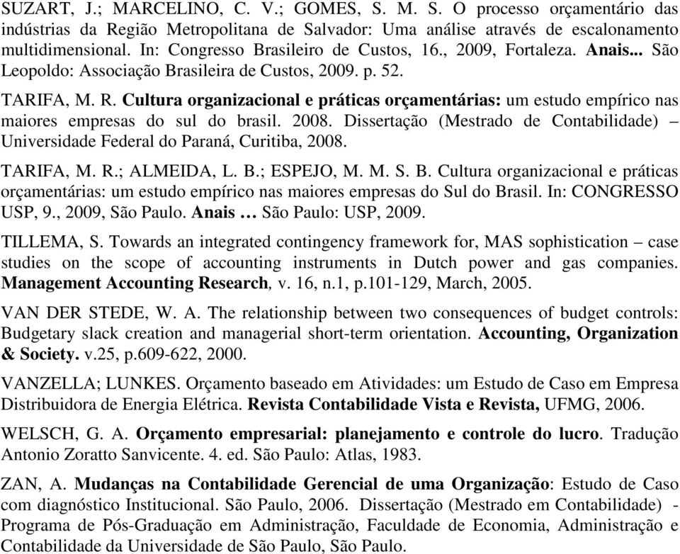 Cultura organizacional e práticas orçamentárias: um estudo empírico nas maiores empresas do sul do brasil. 2008. Dissertação (Mestrado de Contabilidade) Universidade Federal do Paraná, Curitiba, 2008.