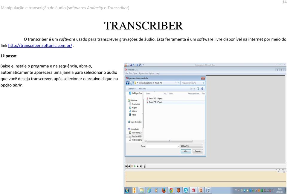 Esta ferramenta é um software livre disponível na internet por meio do link http://transcriber.softonic.com.br/.