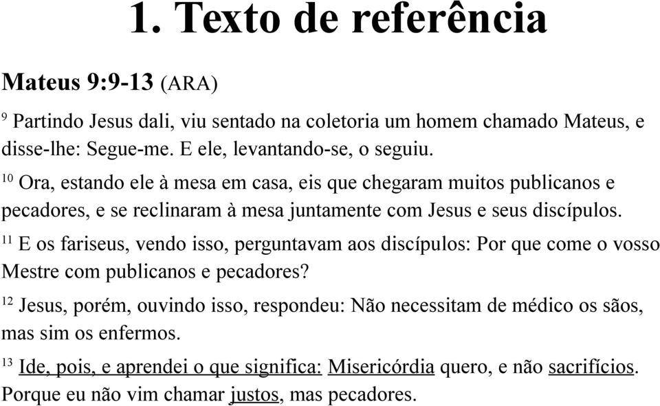 10 Ora, estando ele à mesa em casa, eis que chegaram muitos publicanos e pecadores, e se reclinaram à mesa juntamente com Jesus e seus discípulos.