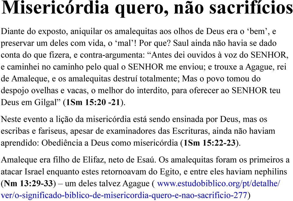 amalequitas destruí totalmente; Mas o povo tomou do despojo ovelhas e vacas, o melhor do interdito, para oferecer ao SENHOR teu Deus em Gilgal (1Sm 15:20-21).