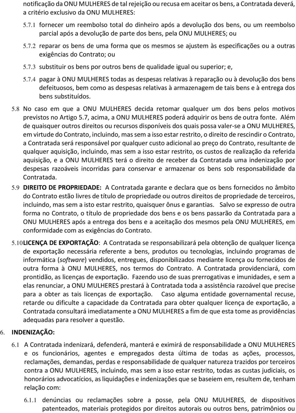 2 reparar os bens de uma forma que os mesmos se ajustem às especificações ou a outras exigências do Contrato; ou 5.7.