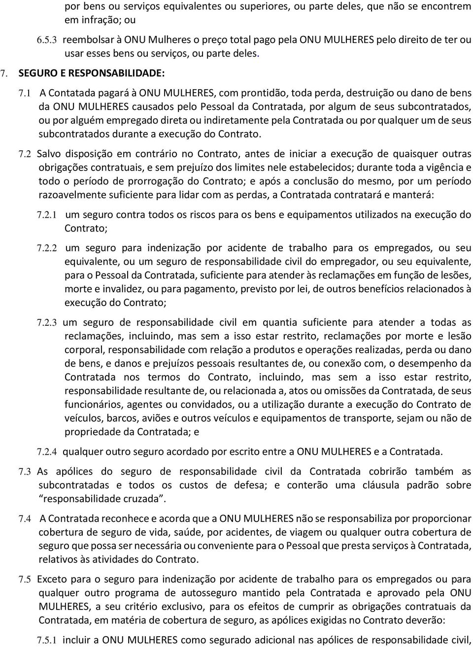 1 A Contatada pagará à ONU MULHERES, com prontidão, toda perda, destruição ou dano de bens da ONU MULHERES causados pelo Pessoal da Contratada, por algum de seus subcontratados, ou por alguém