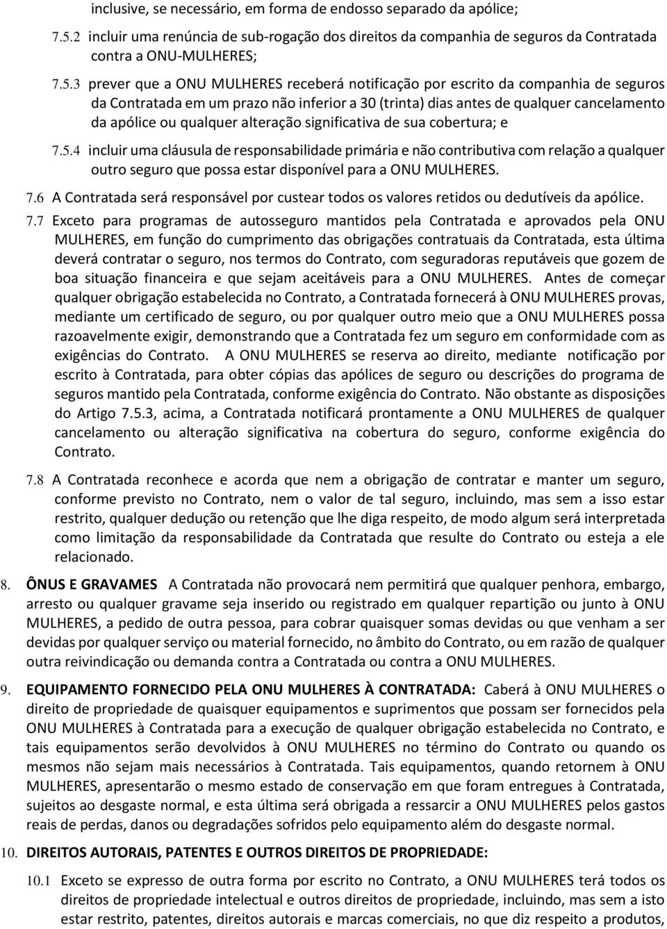 3 prever que a ONU MULHERES receberá notificação por escrito da companhia de seguros da Contratada em um prazo não inferior a 30 (trinta) dias antes de qualquer cancelamento da apólice ou qualquer