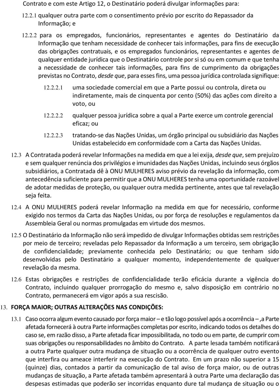 2.1 qualquer outra parte com o consentimento prévio por escrito do Repassador da Informação; e 12.2.2 para os empregados, funcionários, representantes e agentes do Destinatário da Informação que