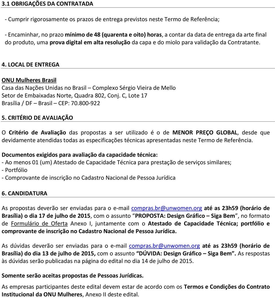 LOCAL DE ENTREGA ONU Mulheres Brasil Casa das Nações Unidas no Brasil Complexo Sérgio Vieira de Mello Setor de Embaixadas Norte, Quadra 802, Conj. C, Lote 17 Brasília / DF Brasil CEP: 70.800-922 5.