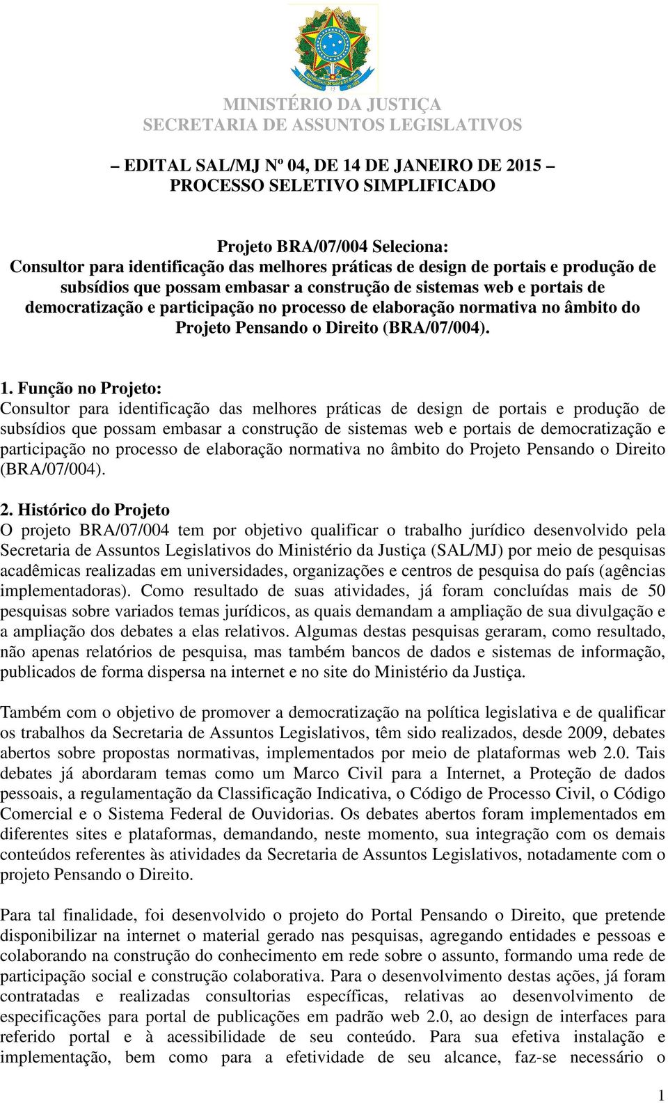 do Projeto Pensando o Direito (BRA/07/004).. Função no Projeto: Consultor para identificação das  do Projeto Pensando o Direito (BRA/07/004). 2.