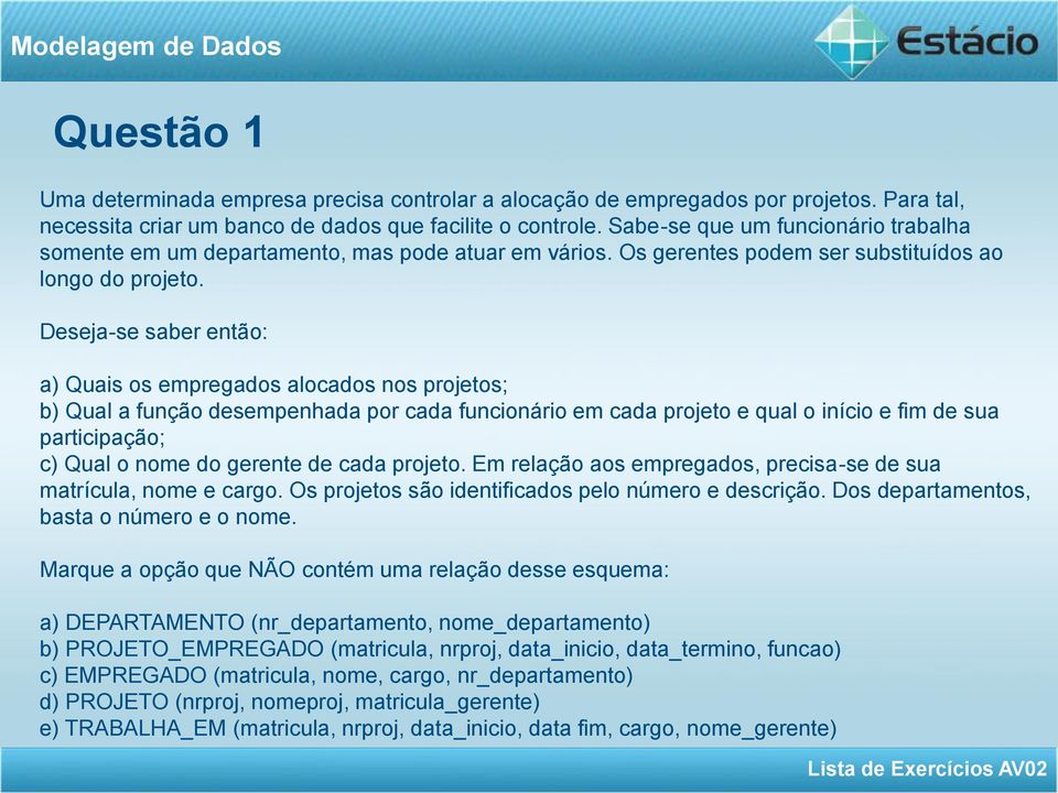 Deseja-se saber então: a) Quais os empregados alocados nos projetos; b) Qual a função desempenhada por cada funcionário em cada projeto e qual o início e fim de sua participação; c) Qual o nome do