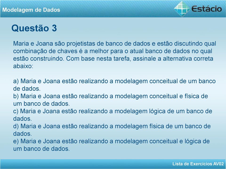 b) Maria e Joana estão realizando a modelagem conceitual e física de um banco de dados.