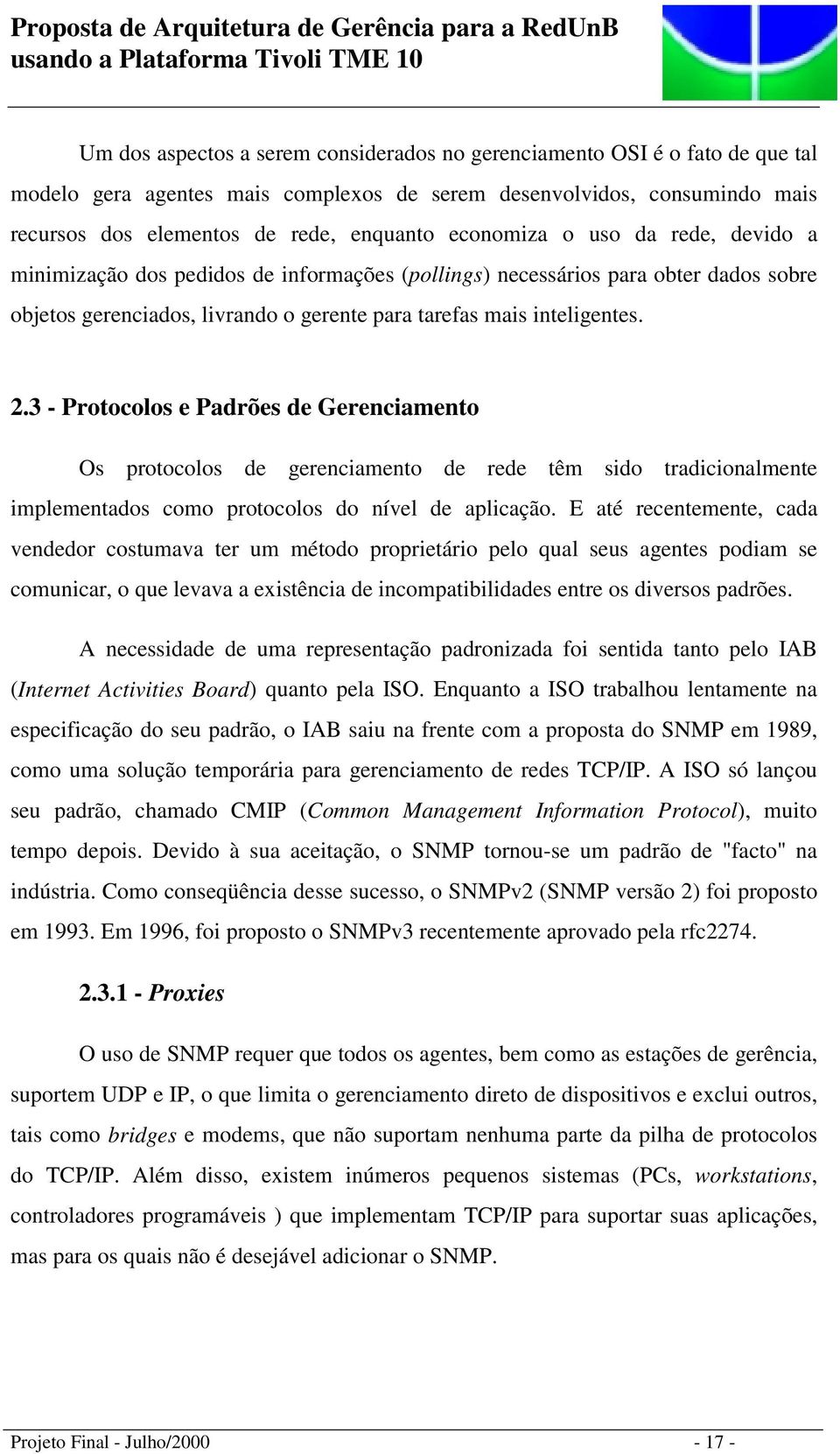 3 - Protocolos e Padrões de Gerenciamento Os protocolos de gerenciamento de rede têm sido tradicionalmente implementados como protocolos do nível de aplicação.