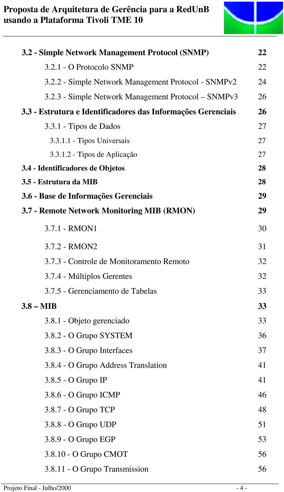 5 - Estrutura da MIB 28 3.6 - Base de Informações Gerenciais 29 3.7 - Remote Network Monitoring MIB (RMON) 29 3.7.1 - RMON1 30 3.7.2 - RMON2 31 3.7.3 - Controle de Monitoramento Remoto 32 3.7.4 - Múltiplos Gerentes 32 3.