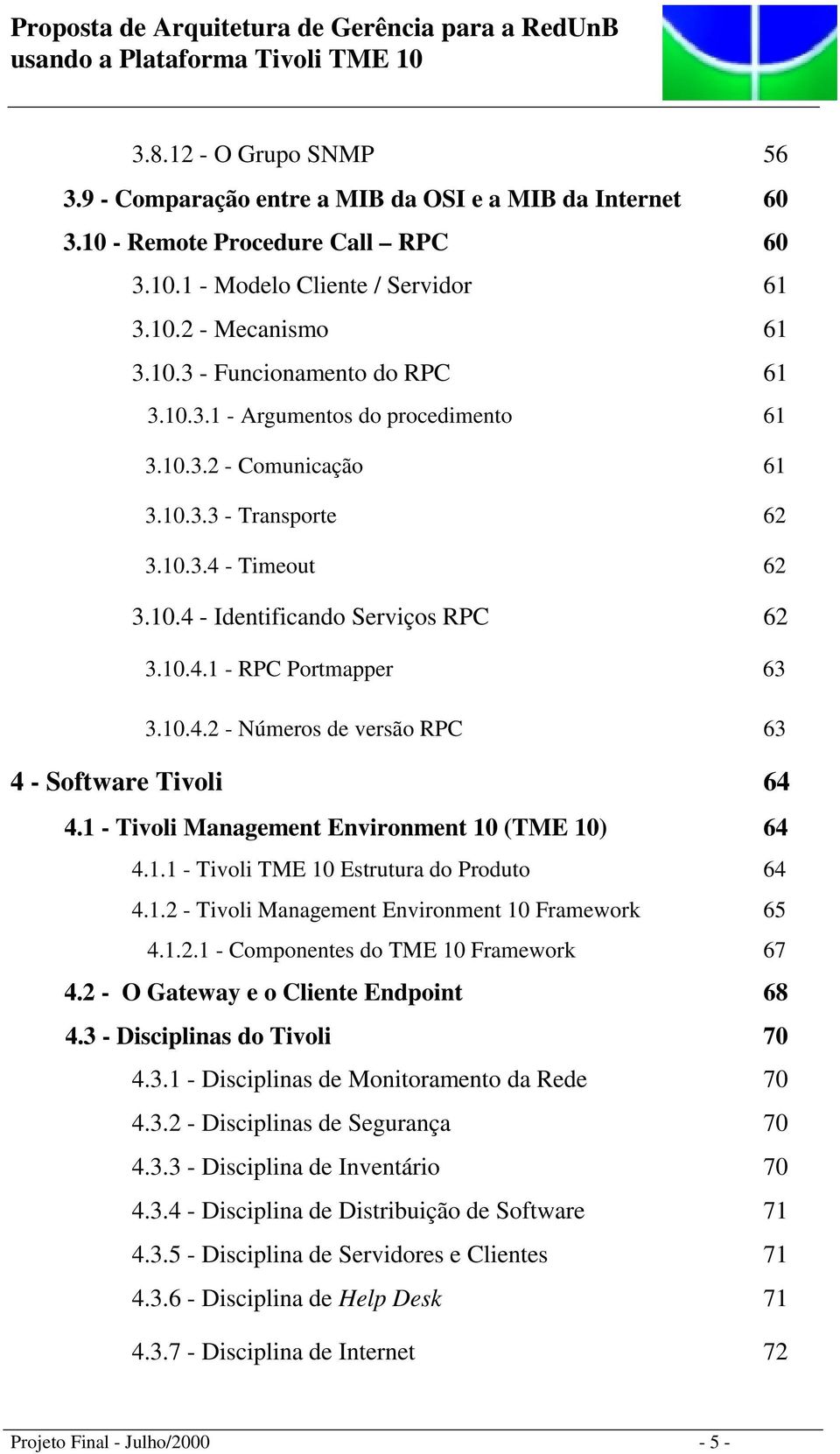 1 - Tivoli Management Environment 10 (TME 10) 64 4.1.1 - Tivoli TME 10 Estrutura do Produto 64 4.1.2 - Tivoli Management Environment 10 Framework 65 4.1.2.1 - Componentes do TME 10 Framework 67 4.