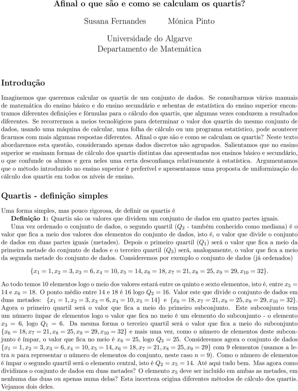 Se consultarmos vários manuais de matemática do ensino básico e do ensino secundário e sebentas de estatística do ensino superior encontramos diferentes definições e fórmulas para o cálculo dos