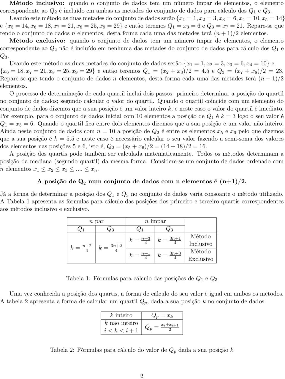 7 = 21. Repare-se que tendo o conjunto de dados n elementos, desta forma cada uma das metades terá (n + 1)/2 elementos.