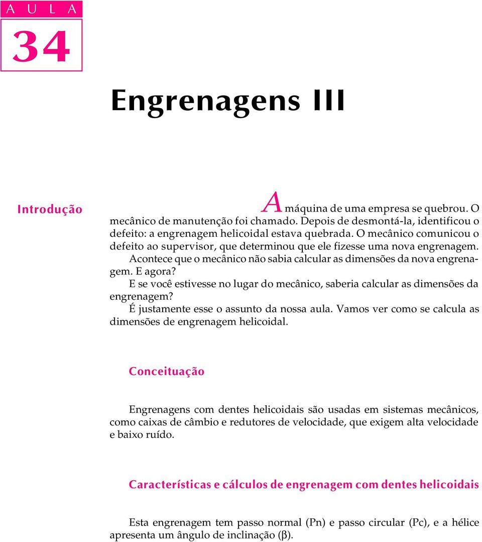 E se você estivesse no lugar do mecânico, saberia calcular as dimensões da engrenagem? É justamente esse o assunto da nossa aula. Vamos ver como se calcula as dimensões de engrenagem helicoidal.