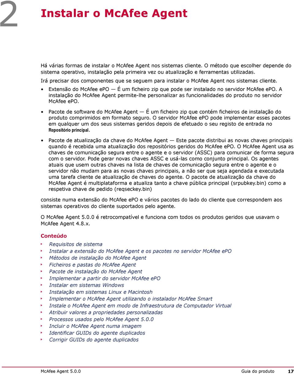 Irá precisar dos componentes que se seguem para instalar o McAfee Agent nos sistemas cliente. Extensão do McAfee epo É um ficheiro zip que pode ser instalado no servidor McAfee epo.