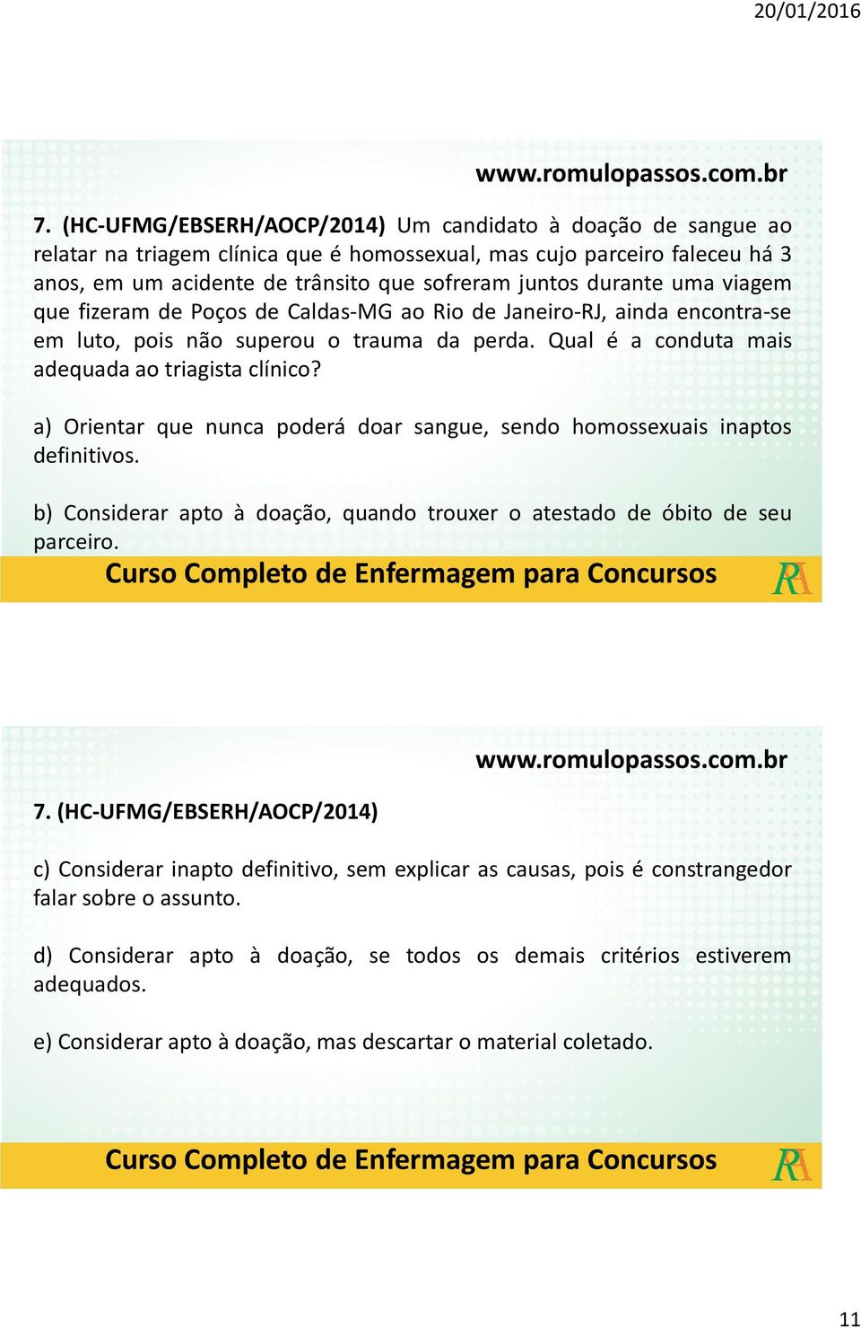 a) Orientar que nunca poderá doar sangue, sendo homossexuais inaptos definitivos. b) Considerar apto à doação, quando trouxer o atestado de óbito de seu parceiro. 7.