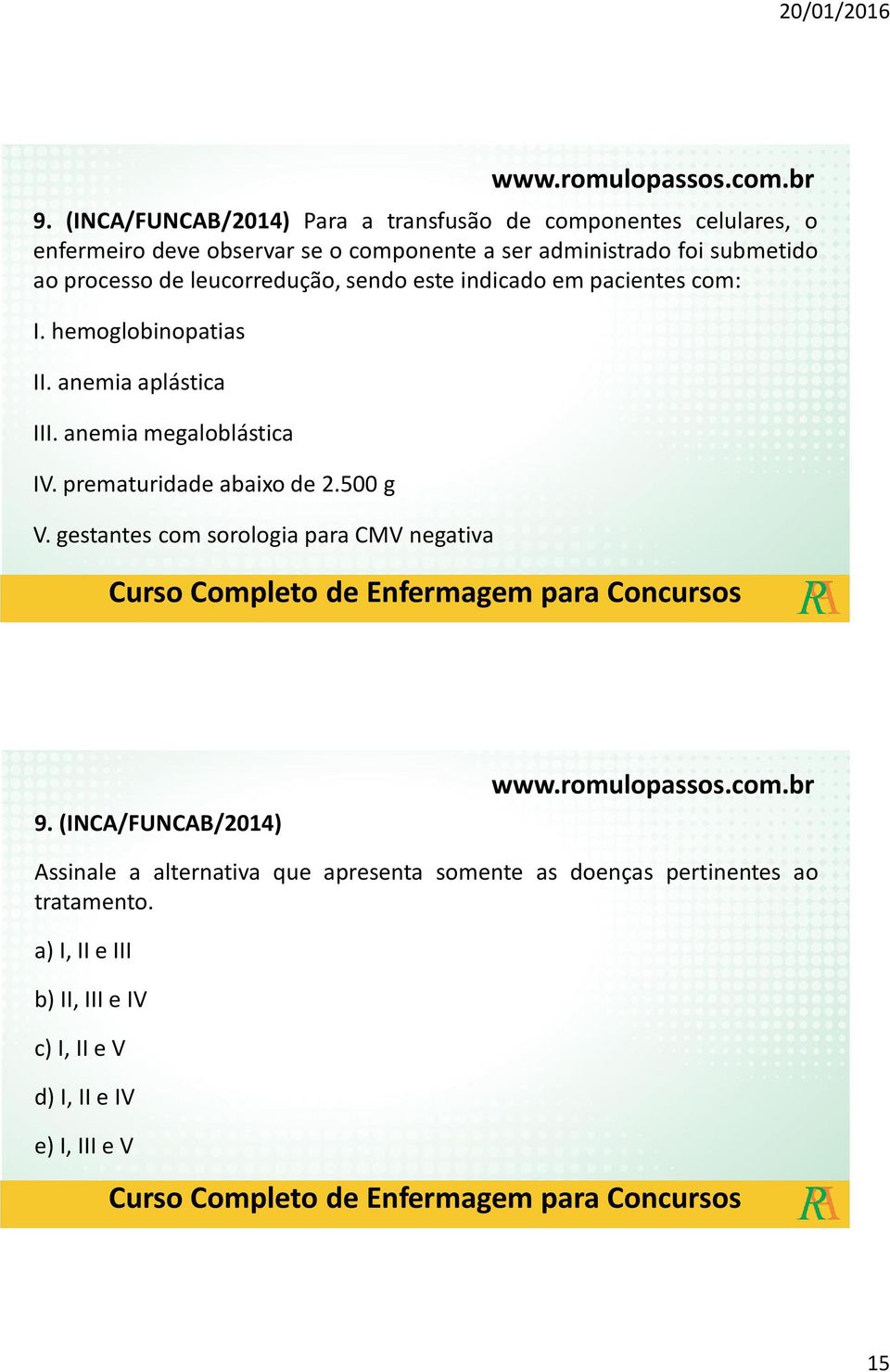 anemia megaloblástica IV. prematuridade abaixo de 2.500 g V. gestantes com sorologia para CMV negativa 9.