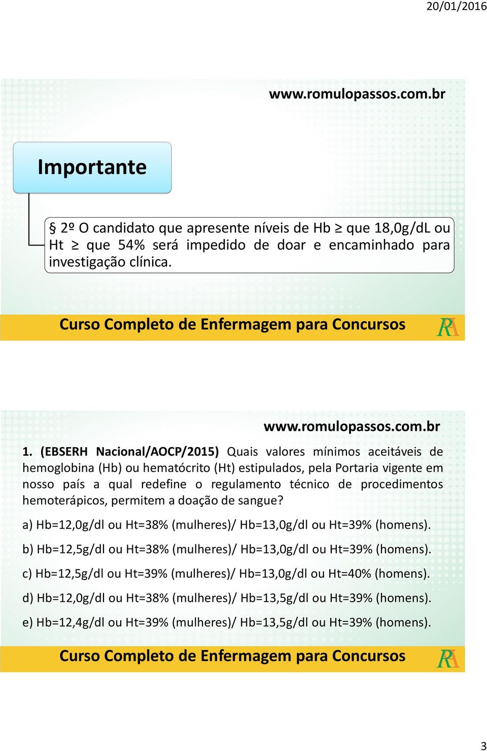 (EBSERH Nacional/AOCP/2015) Quais valores mínimos aceitáveis de hemoglobina (Hb) ou hematócrito (Ht) estipulados, pela Portaria vigente em nosso país a qual redefine o regulamento