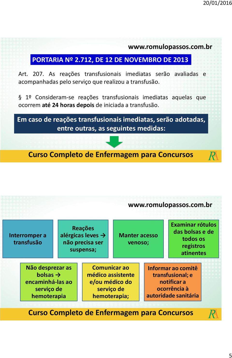 Em caso de reações transfusionais imediatas, serão adotadas, entre outras, as seguintes medidas: Interromper a transfusão Reações alérgicas leves não precisa ser suspensa; Manter acesso