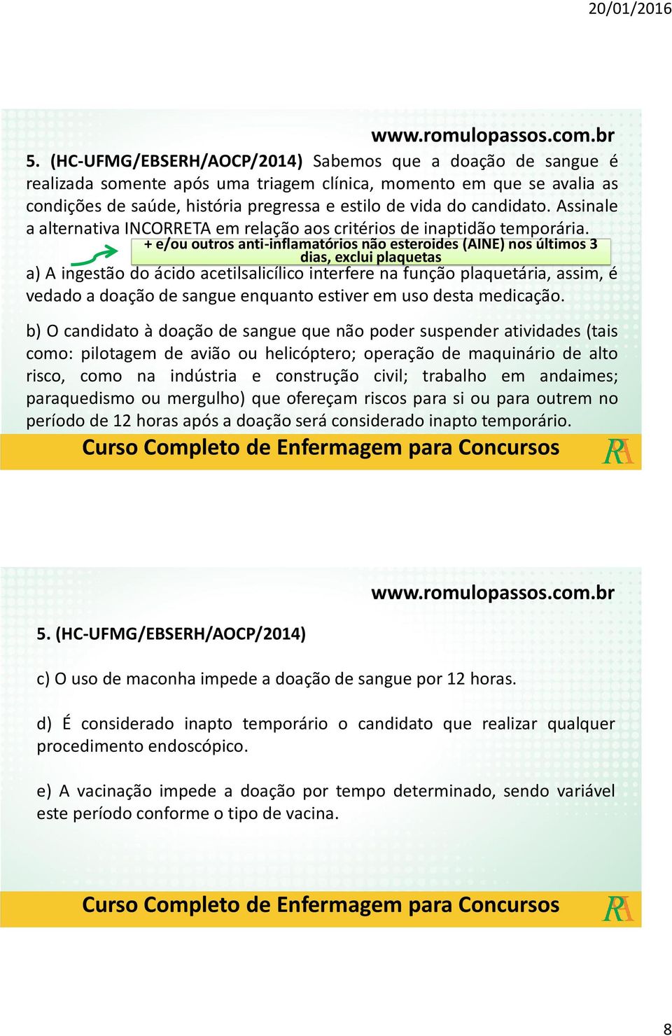 + e/ou outros anti-inflamatórios não esteroides (AINE) nos últimos 3 dias, exclui plaquetas a) A ingestão do ácido acetilsalicílico interfere na função plaquetária, assim, é vedado a doação de sangue