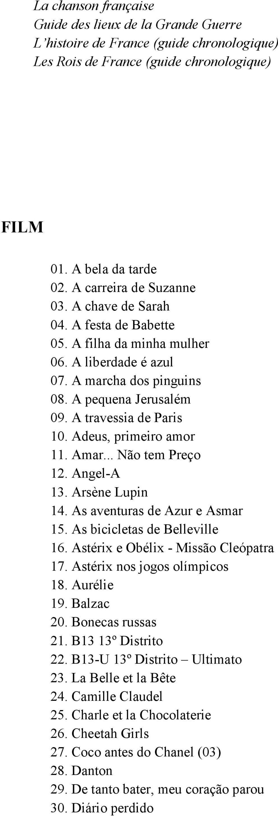 .. Não tem Preço 12. Angel-A 13. Arsène Lupin 14. As aventuras de Azur e Asmar 15. As bicicletas de Belleville 16. Astérix e Obélix - Missão Cleópatra 17. Astérix nos jogos olímpicos 18. Aurélie 19.