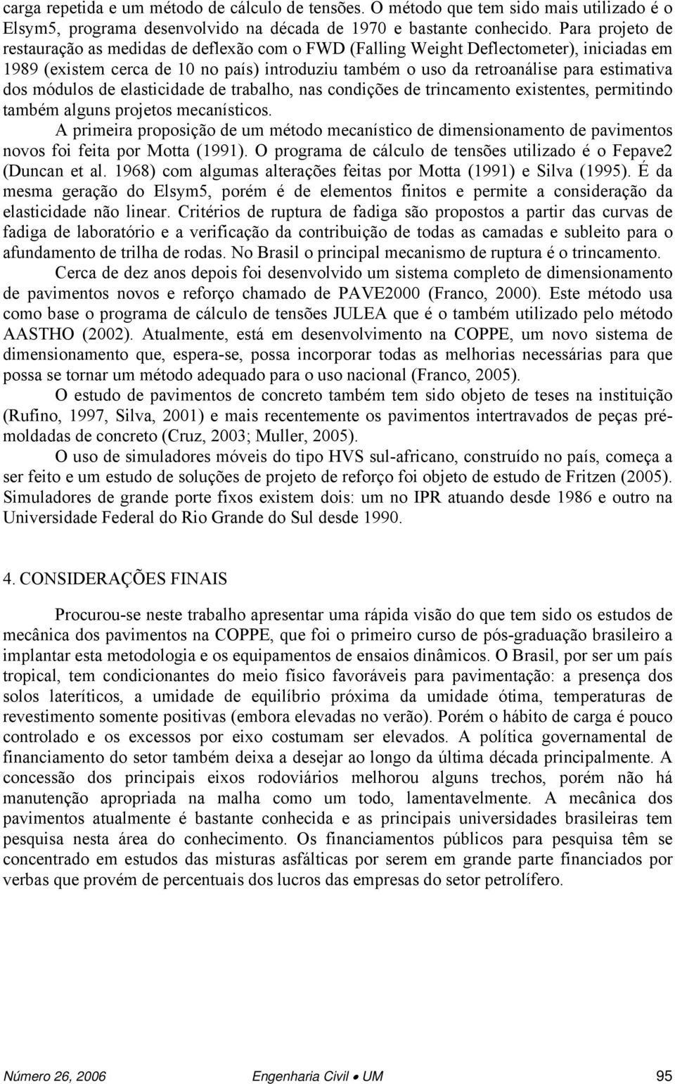 dos módulos de elasticidade de trabalho, nas condições de trincamento existentes, permitindo também alguns projetos mecanísticos.