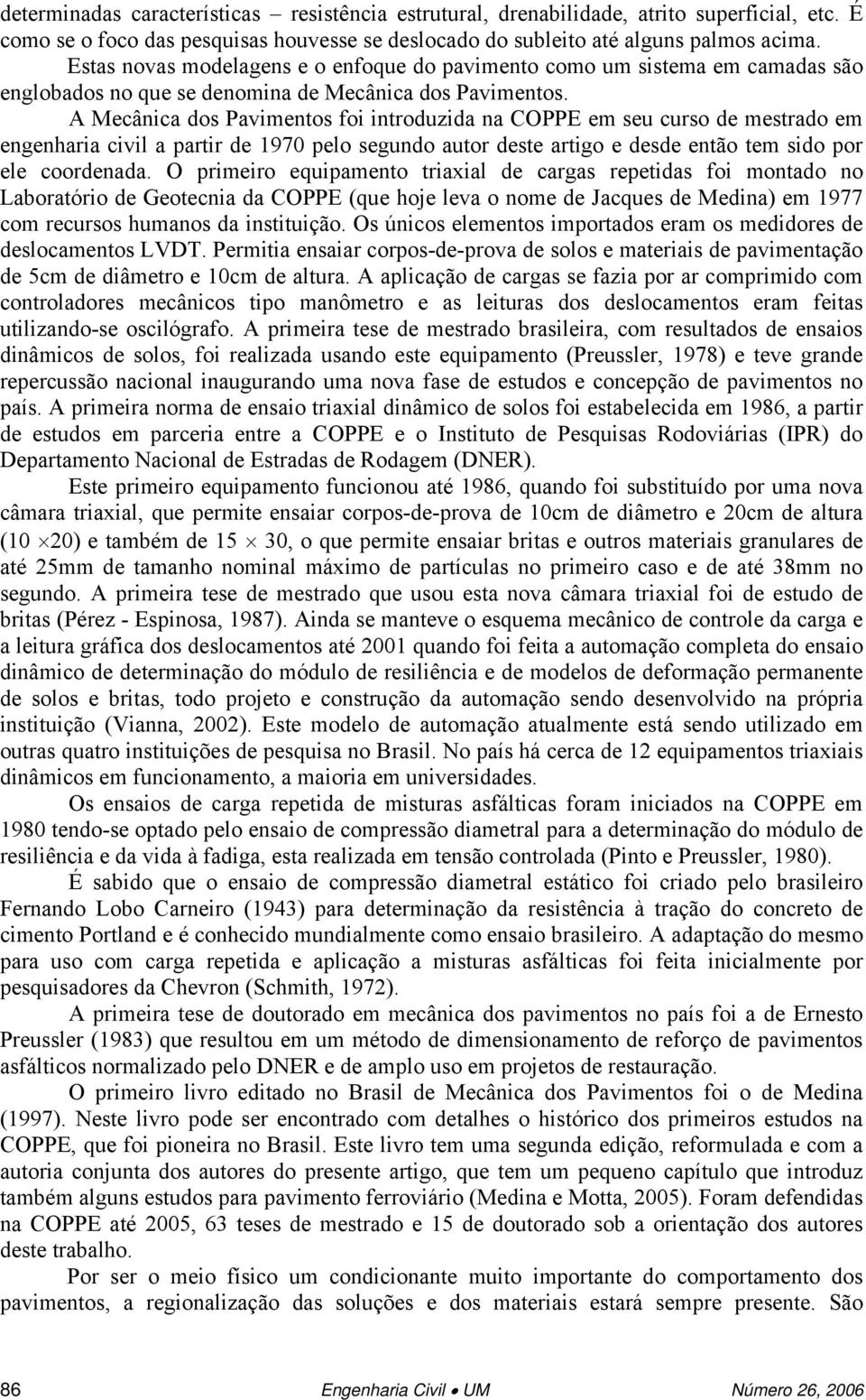 A Mecânica dos Pavimentos foi introduzida na COPPE em seu curso de mestrado em engenharia civil a partir de 1970 pelo segundo autor deste artigo e desde então tem sido por ele coordenada.