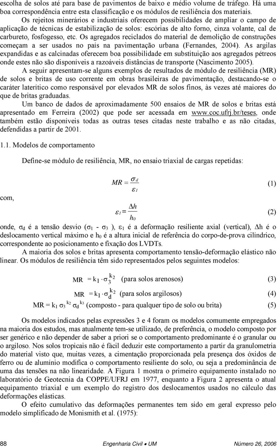 fosfogesso, etc. Os agregados reciclados do material de demolição de construções começam a ser usados no país na pavimentação urbana (Fernandes, 2004).