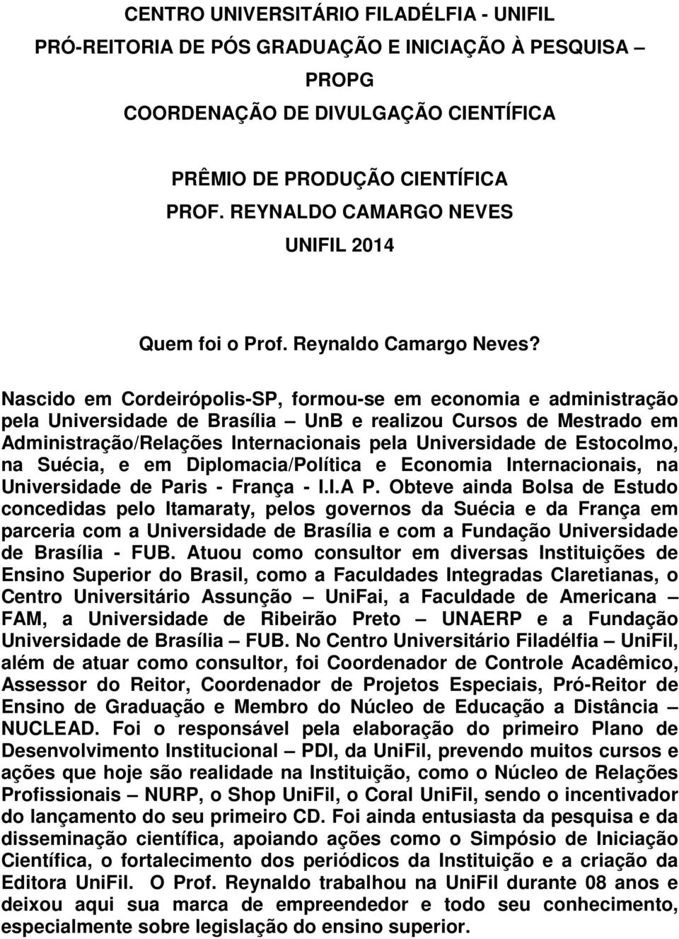 Nascido em Cordeirópolis-SP, formou-se em economia e administração pela Universidade de Brasília UnB e realizou Cursos de Mestrado em Administração/Relações Internacionais pela Universidade de