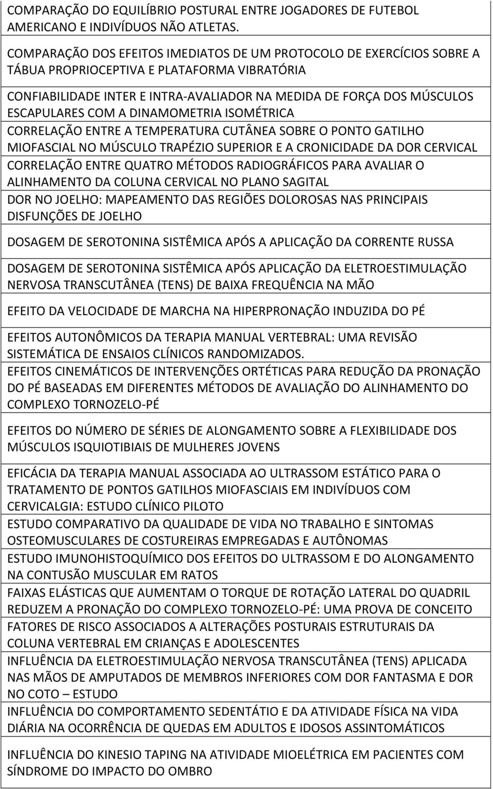 COM A DINAMOMETRIA ISOMÉTRICA CORRELAÇÃO ENTRE A TEMPERATURA CUTÂNEA SOBRE O PONTO GATILHO MIOFASCIAL NO MÚSCULO TRAPÉZIO SUPERIOR E A CRONICIDADE DA DOR CERVICAL CORRELAÇÃO ENTRE QUATRO MÉTODOS