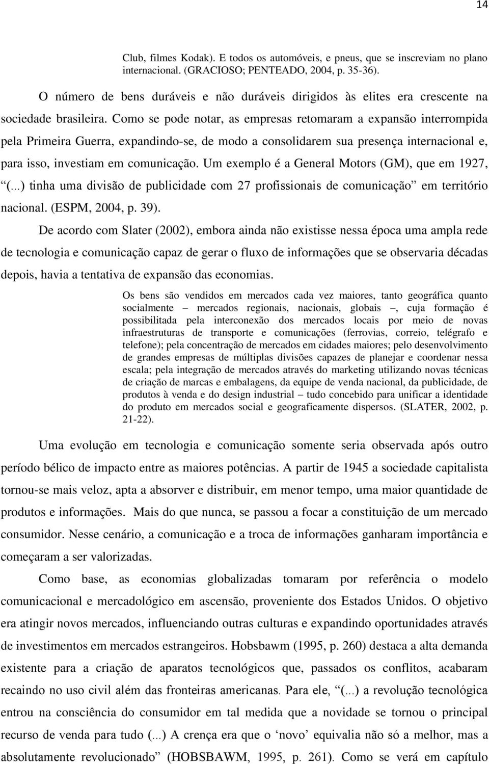 Como se pode notar, as empresas retomaram a expansão interrompida pela Primeira Guerra, expandindo-se, de modo a consolidarem sua presença internacional e, para isso, investiam em comunicação.