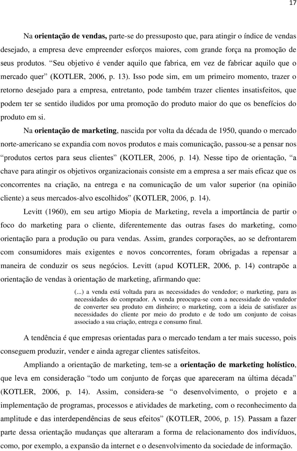 Isso pode sim, em um primeiro momento, trazer o retorno desejado para a empresa, entretanto, pode também trazer clientes insatisfeitos, que podem ter se sentido iludidos por uma promoção do produto