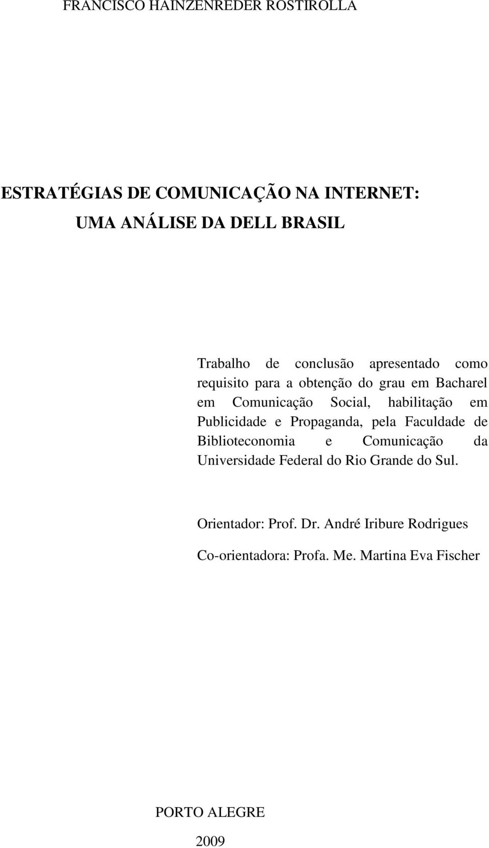 Publicidade e Propaganda, pela Faculdade de Biblioteconomia e Comunicação da Universidade Federal do Rio Grande