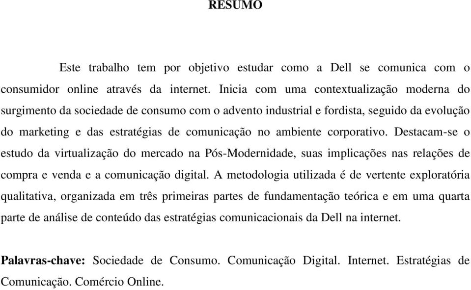 corporativo. Destacam-se o estudo da virtualização do mercado na Pós-Modernidade, suas implicações nas relações de compra e venda e a comunicação digital.