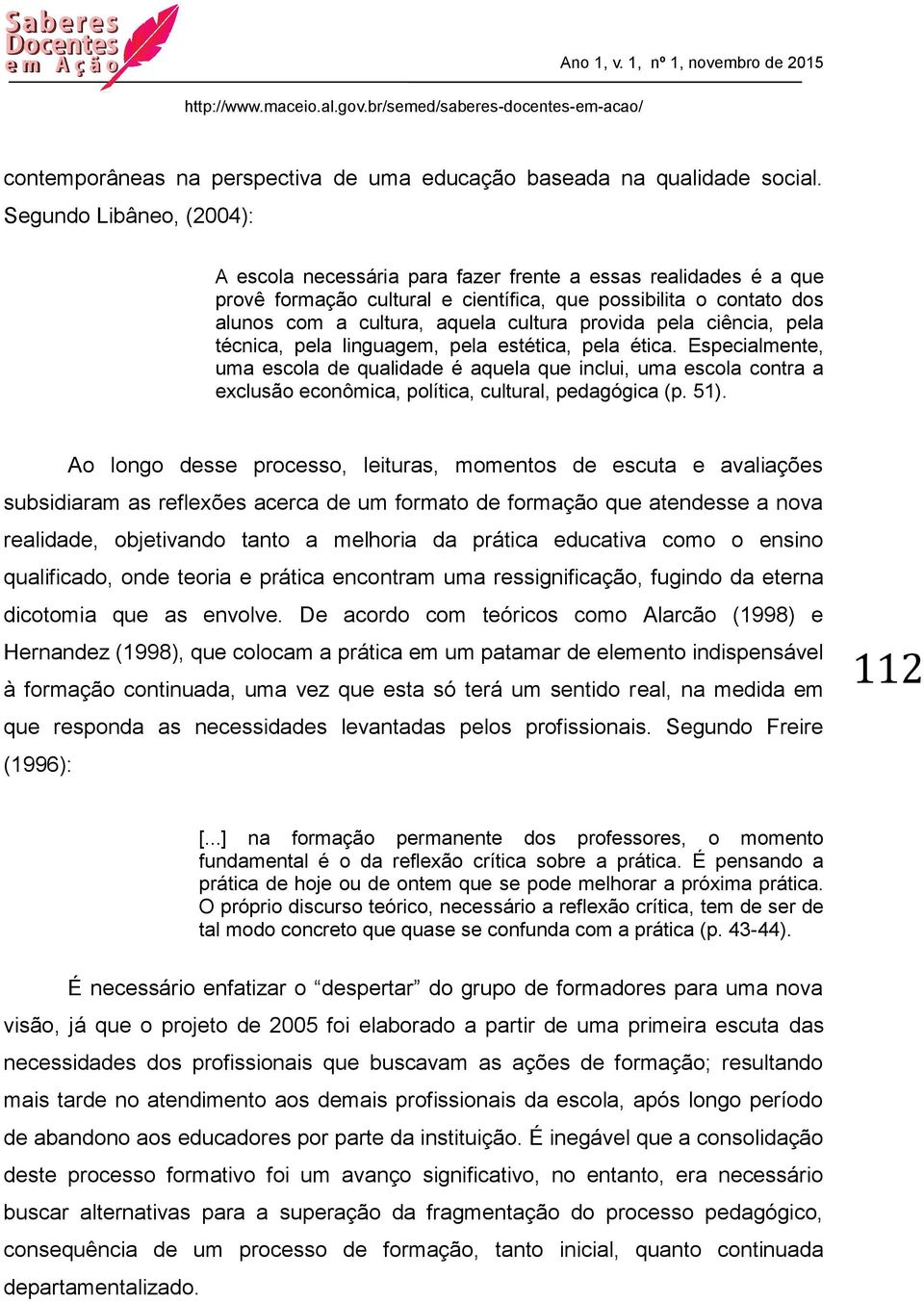 provida pela ciência, pela técnica, pela linguagem, pela estética, pela ética.