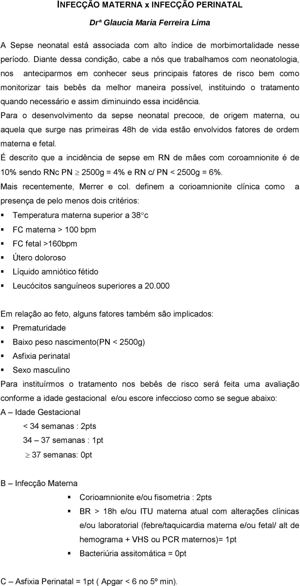 instituindo o tratamento quando necessário e assim diminuindo essa incidência.