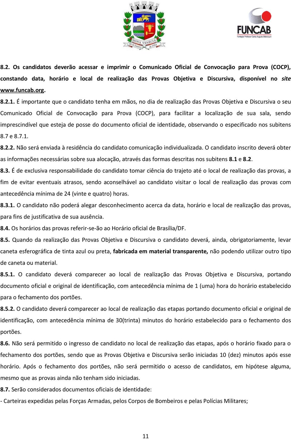 É importante que o candidato tenha em mãos, no dia de realização das Provas Objetiva e Discursiva o seu Comunicado Oficial de Convocação para Prova (COCP), para facilitar a localização de sua sala,