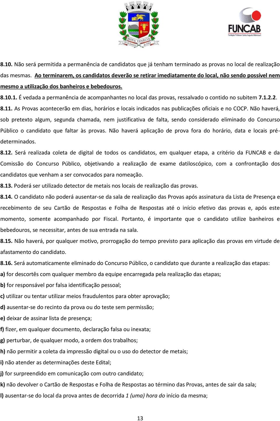 .1. É vedada a permanência de acompanhantes no local das provas, ressalvado o contido no subitem 7.1.2.2. 8.11.