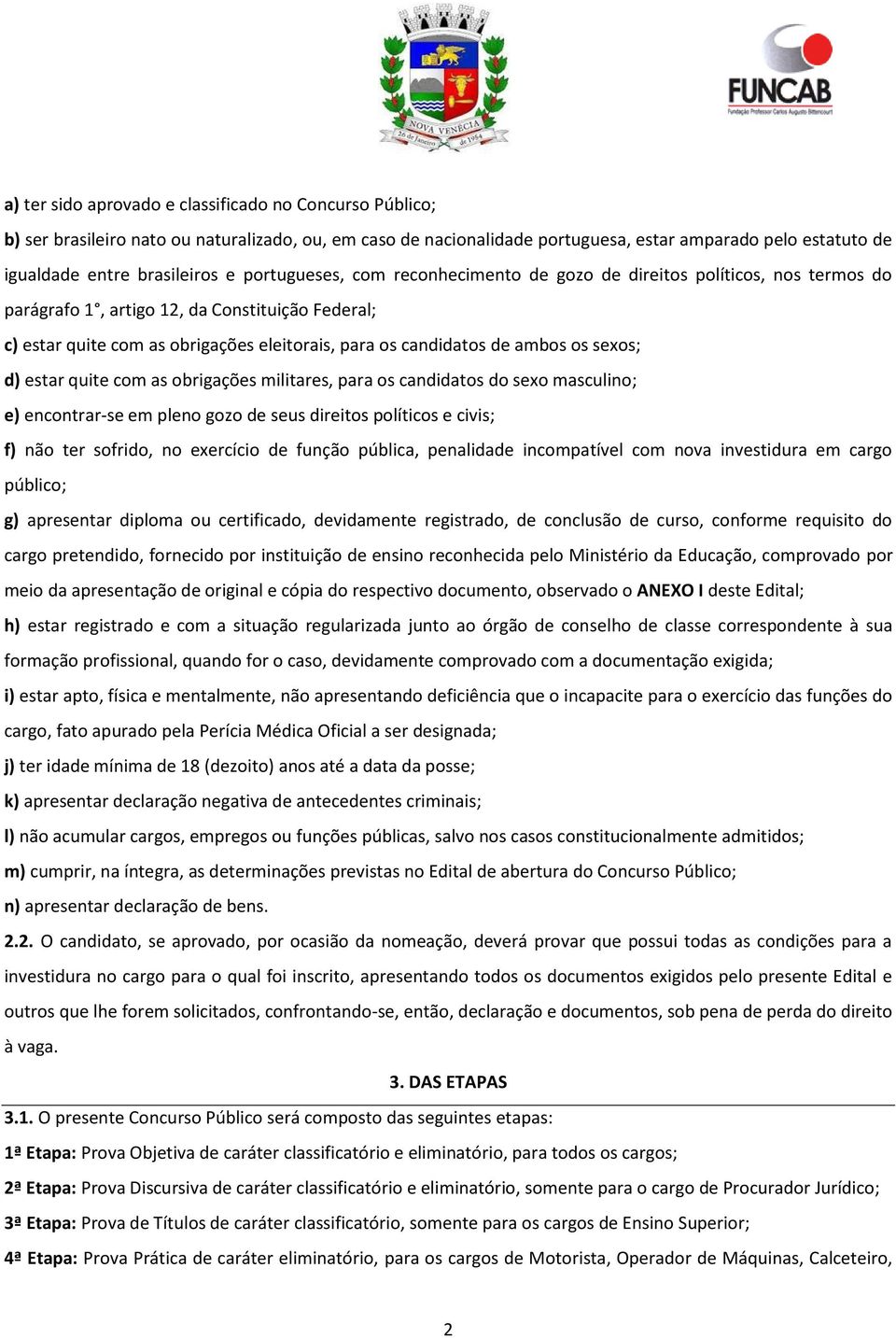 os sexos; d) estar quite com as obrigações militares, para os candidatos do sexo masculino; e) encontrar-se em pleno gozo de seus direitos políticos e civis; f) não ter sofrido, no exercício de