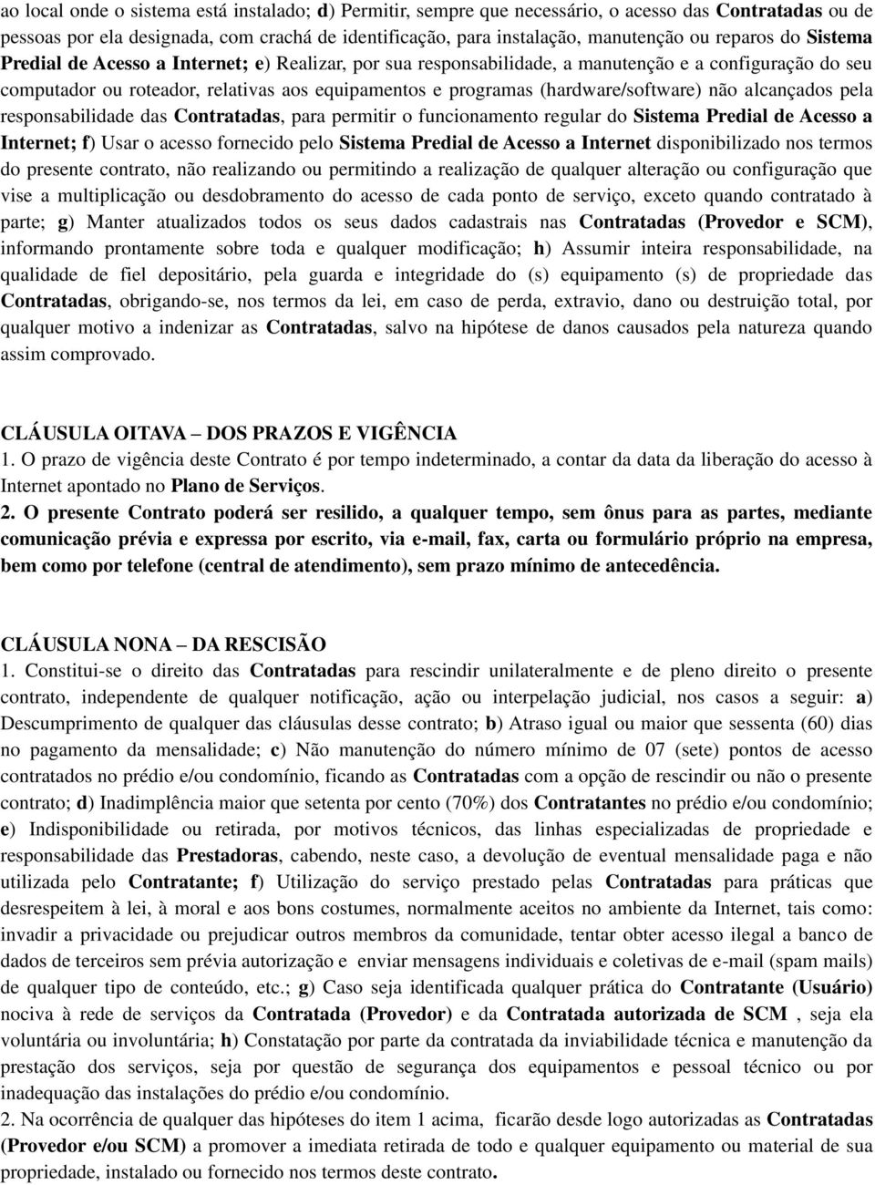 (hardware/software) não alcançados pela responsabilidade das Contratadas, para permitir o funcionamento regular do Sistema Predial de Acesso a Internet; f) Usar o acesso fornecido pelo Sistema